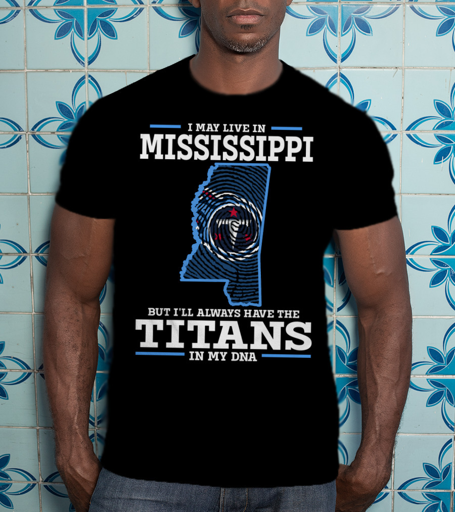 I May Live In Mississippi But I'll Always Have The Titans In My DNA T-Shirt