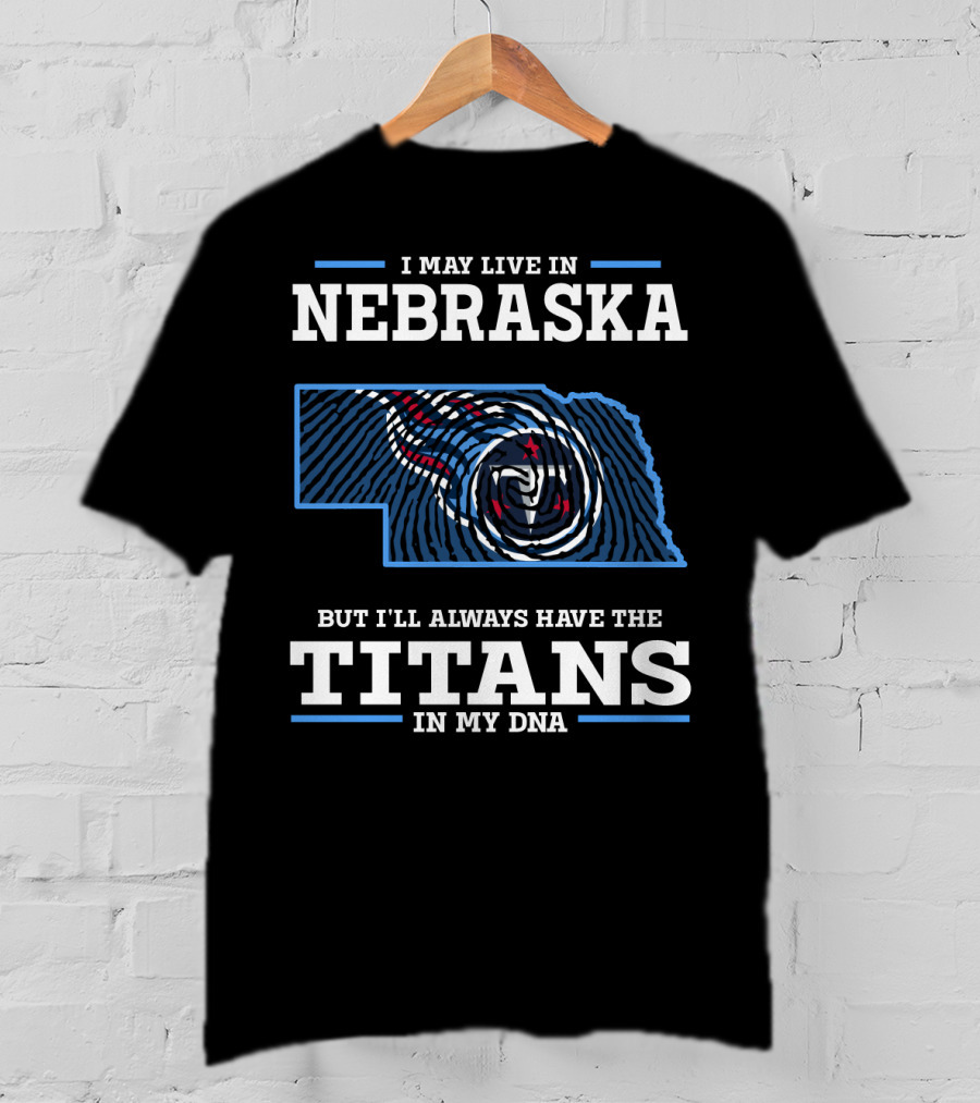 I May Live In Nebraska But I'll Always Have The Titans In My DNA T-Shirt