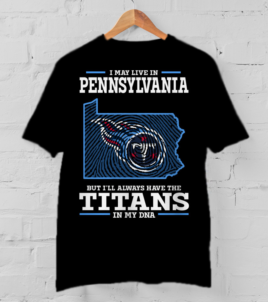 I May Live In Pennsylvania But I'll Always Have The Titans In My DNA T-Shirt
