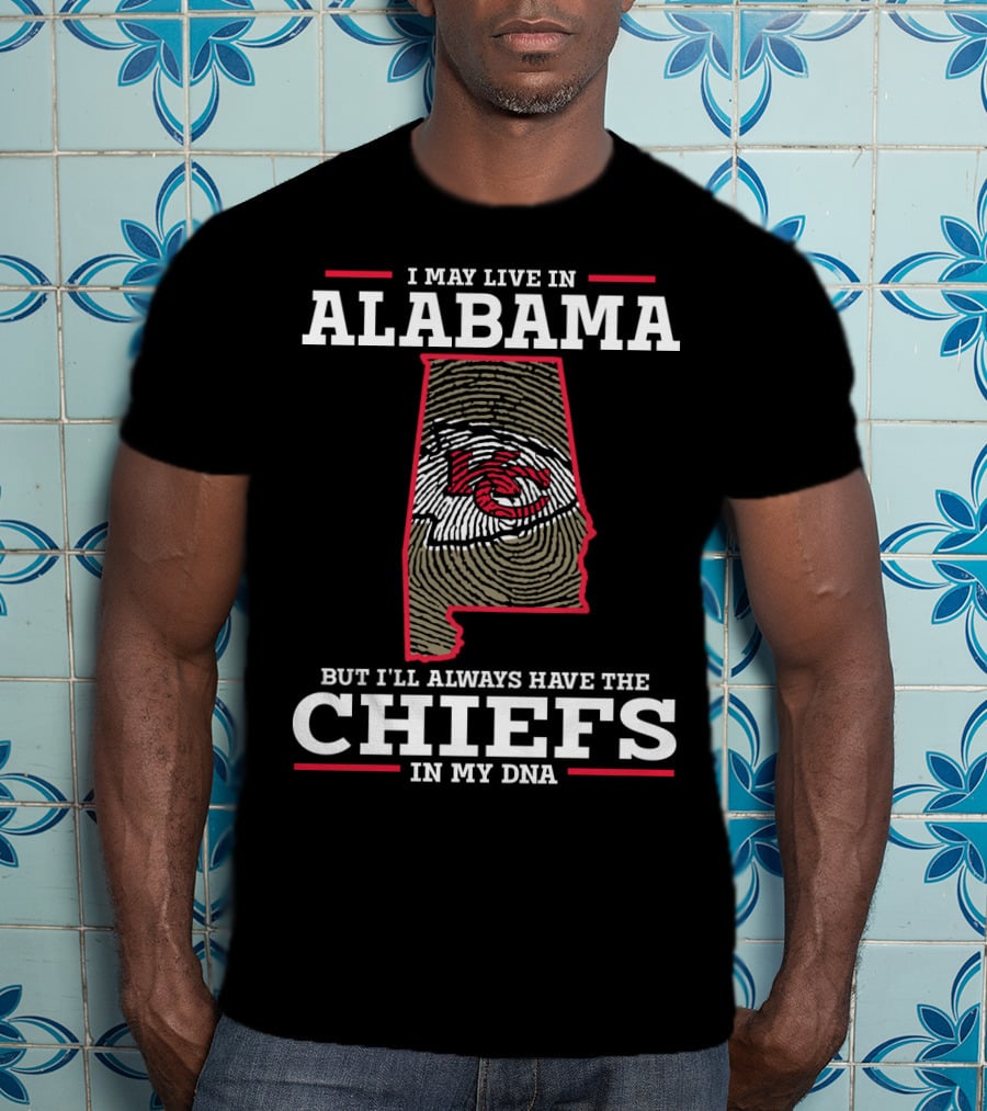 I May Live IN Alabama But I'll Always Have The Chiefs IN My Dna T-Shirt