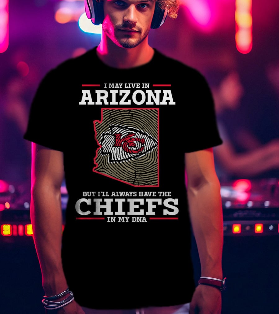 I May Live In Arizona But I'll Always Have The Chiefs In My DNA T-Shirt