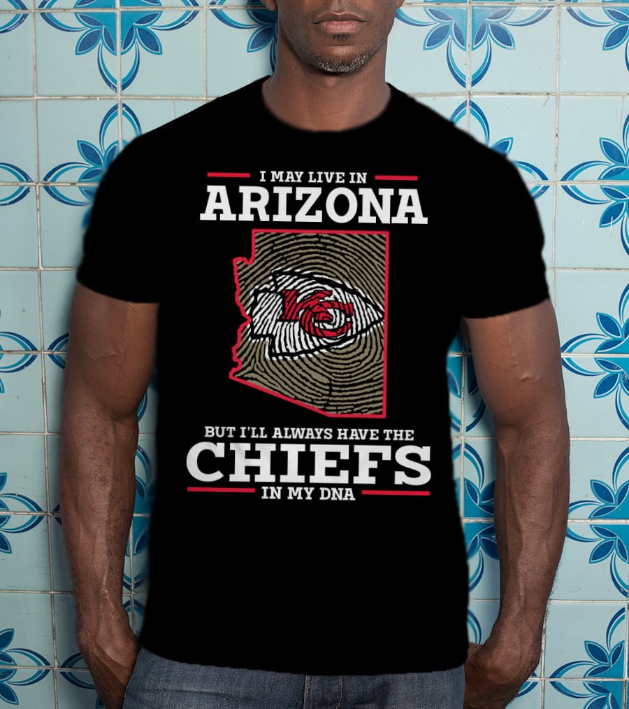 I May Live In Arizona But I'll Always Have The Chiefs In My DNA T-Shirt