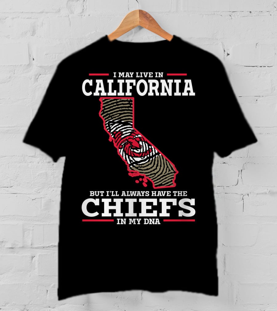 I May Live IN California But I'll Always Have The Chiefs IN My Dna T-Shirt