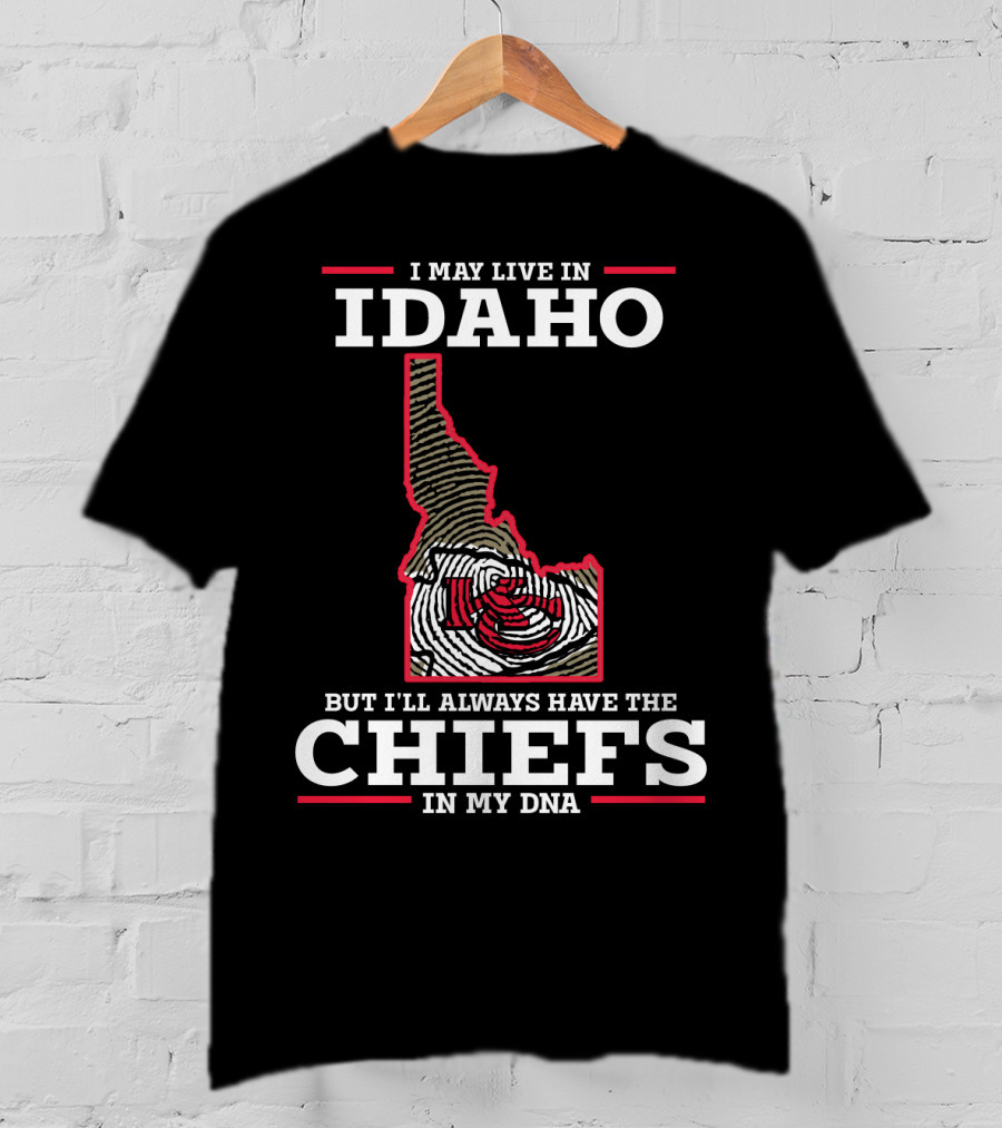 I May Live In Idaho But I'll Always Have The Chiefs In My DNA T-Shirt