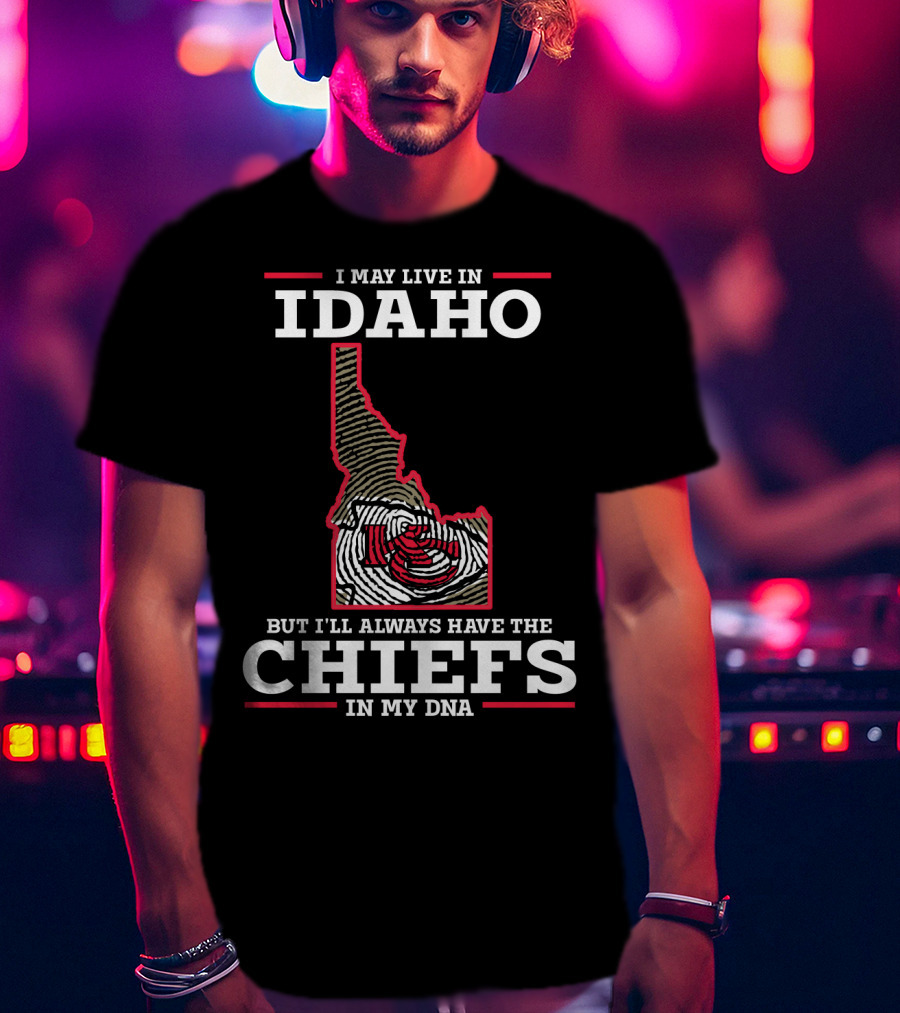 I May Live In Idaho But I'll Always Have The Chiefs In My DNA T-Shirt
