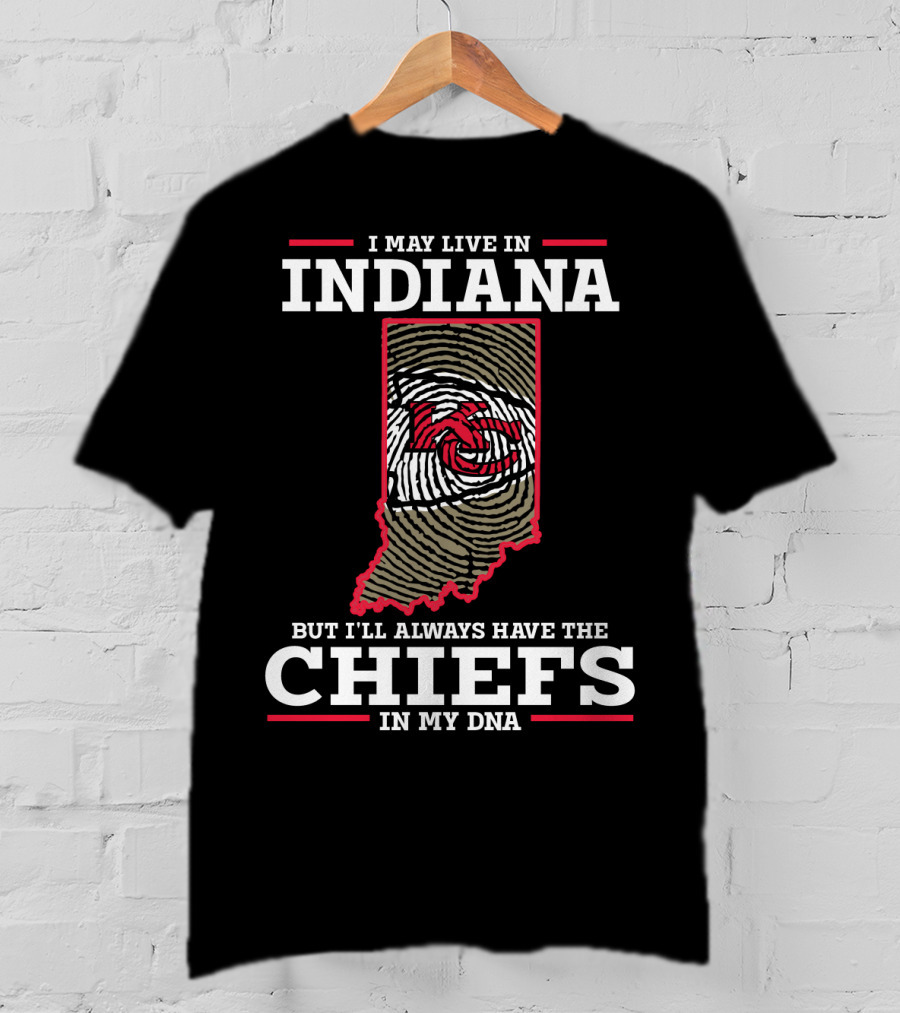 I May Live In Indiana But I'll Always Have The Chiefs In My DNA T-Shirt