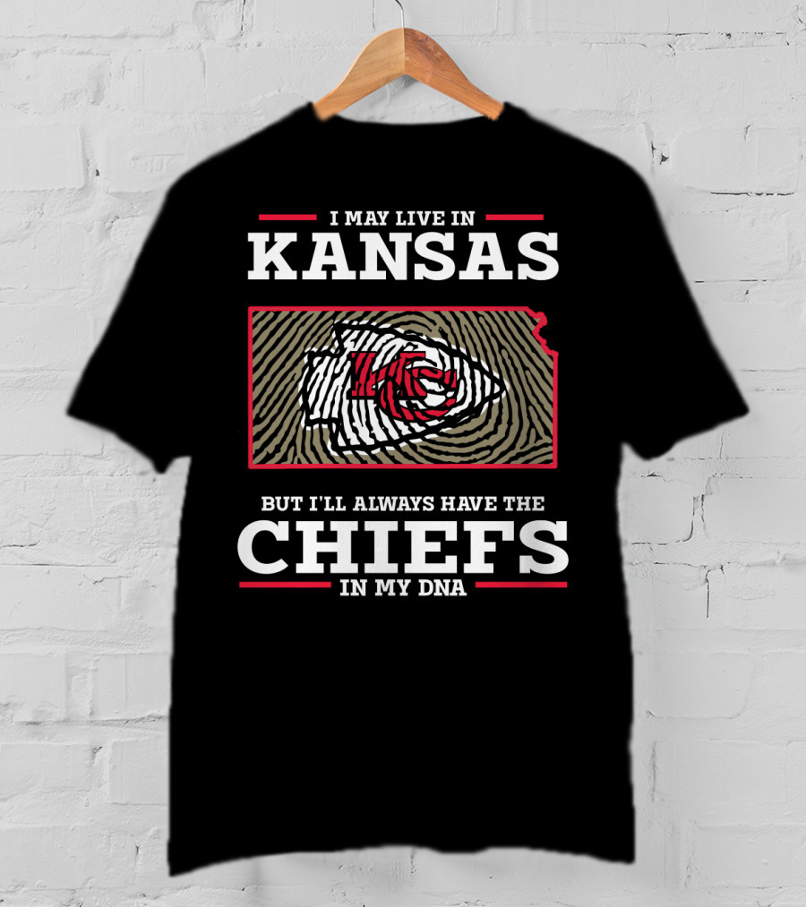 I May Live IN Kansas But I'll Always Have The Chiefs IN My Dna T-Shirt