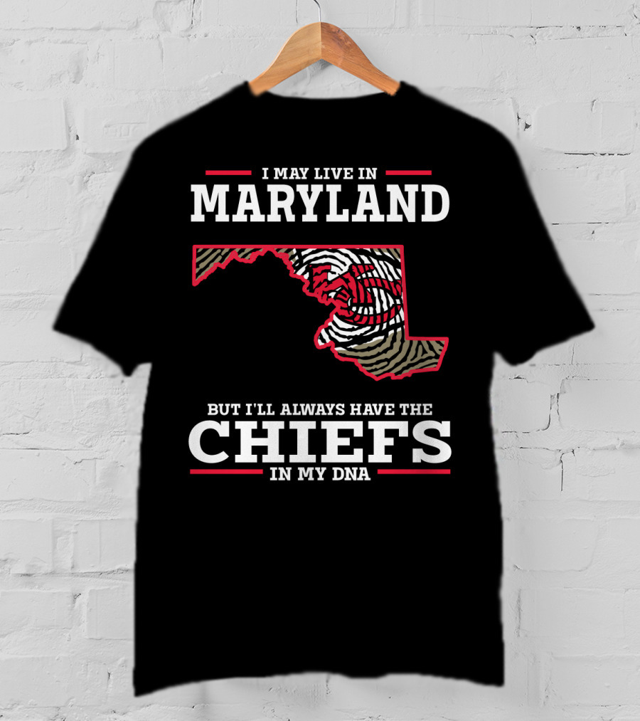 I May Live In Maryland But I'll Always Have The Chiefs In My DNA T-Shirt