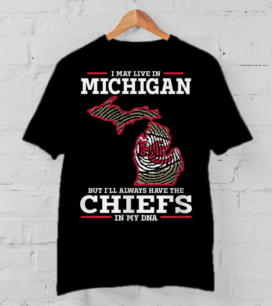I May Live In Michigan But I'll Always Have The Chiefs In My DNA T-Shirt