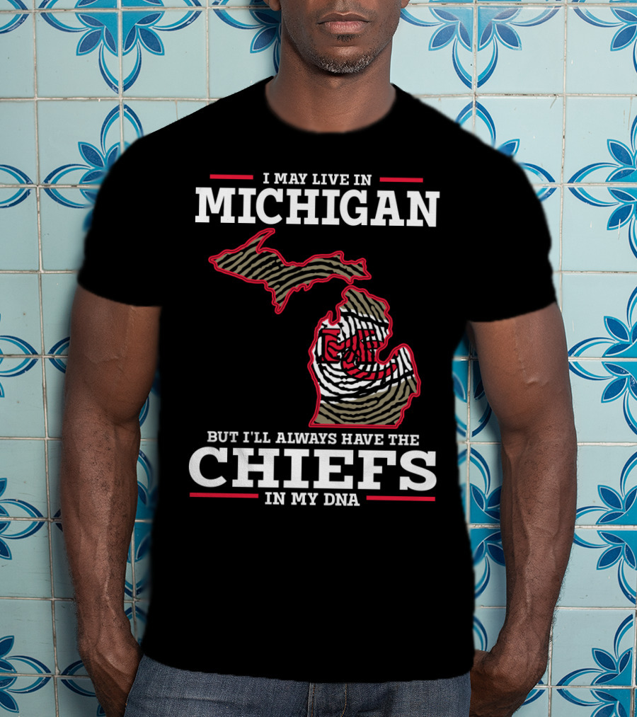 I May Live In Michigan But I'll Always Have The Chiefs In My DNA T-Shirt