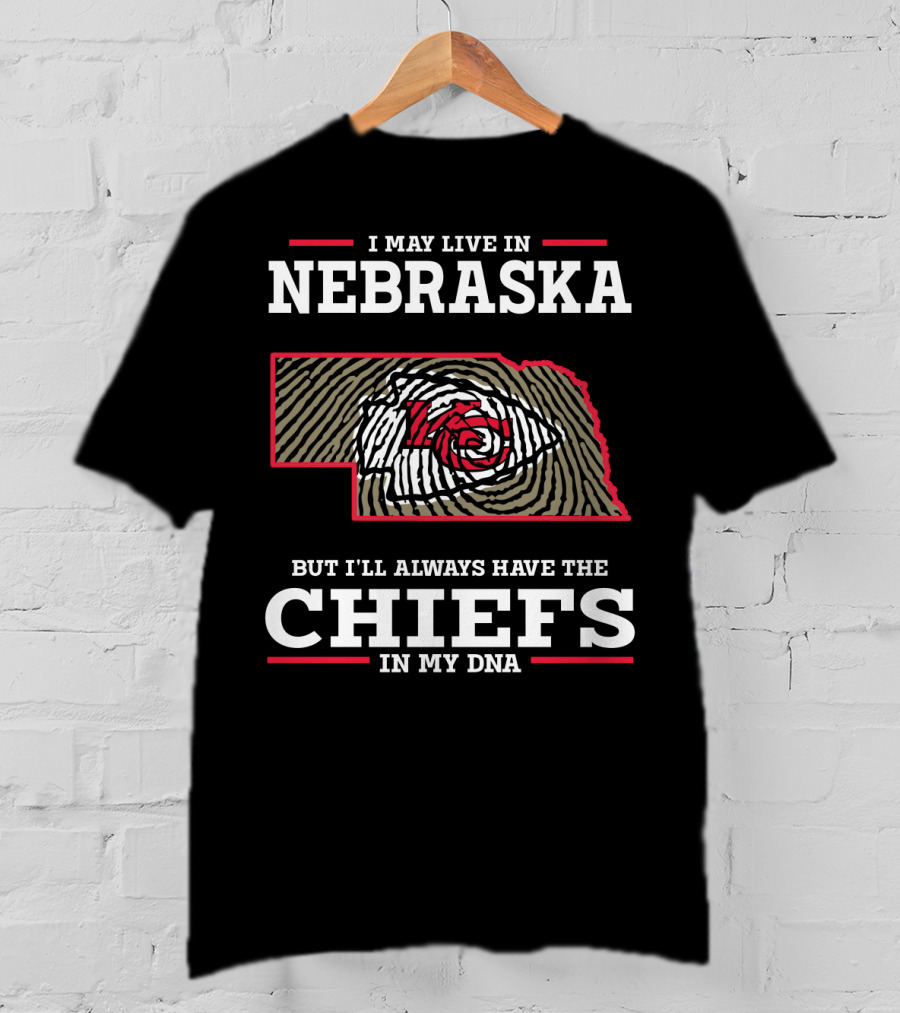 I May Live IN Nebraska But I'll Always Have The Chiefs IN My Dna T-Shirt