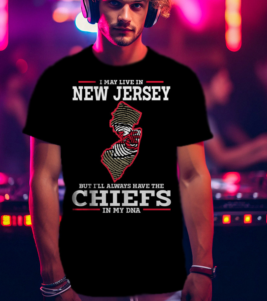 I May Live In New Jersey But I'll Always Have The Chiefs In My DNA T-Shirt