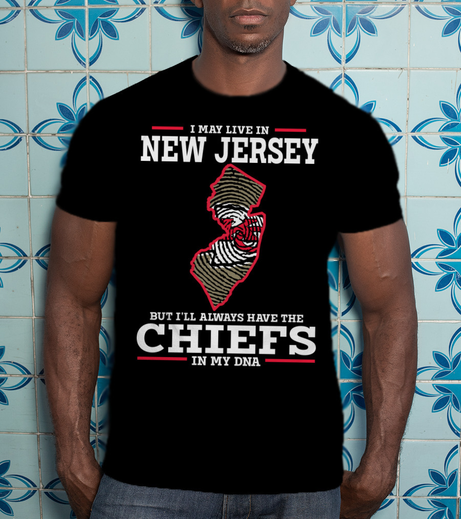 I May Live In New Jersey But I'll Always Have The Chiefs In My DNA T-Shirt