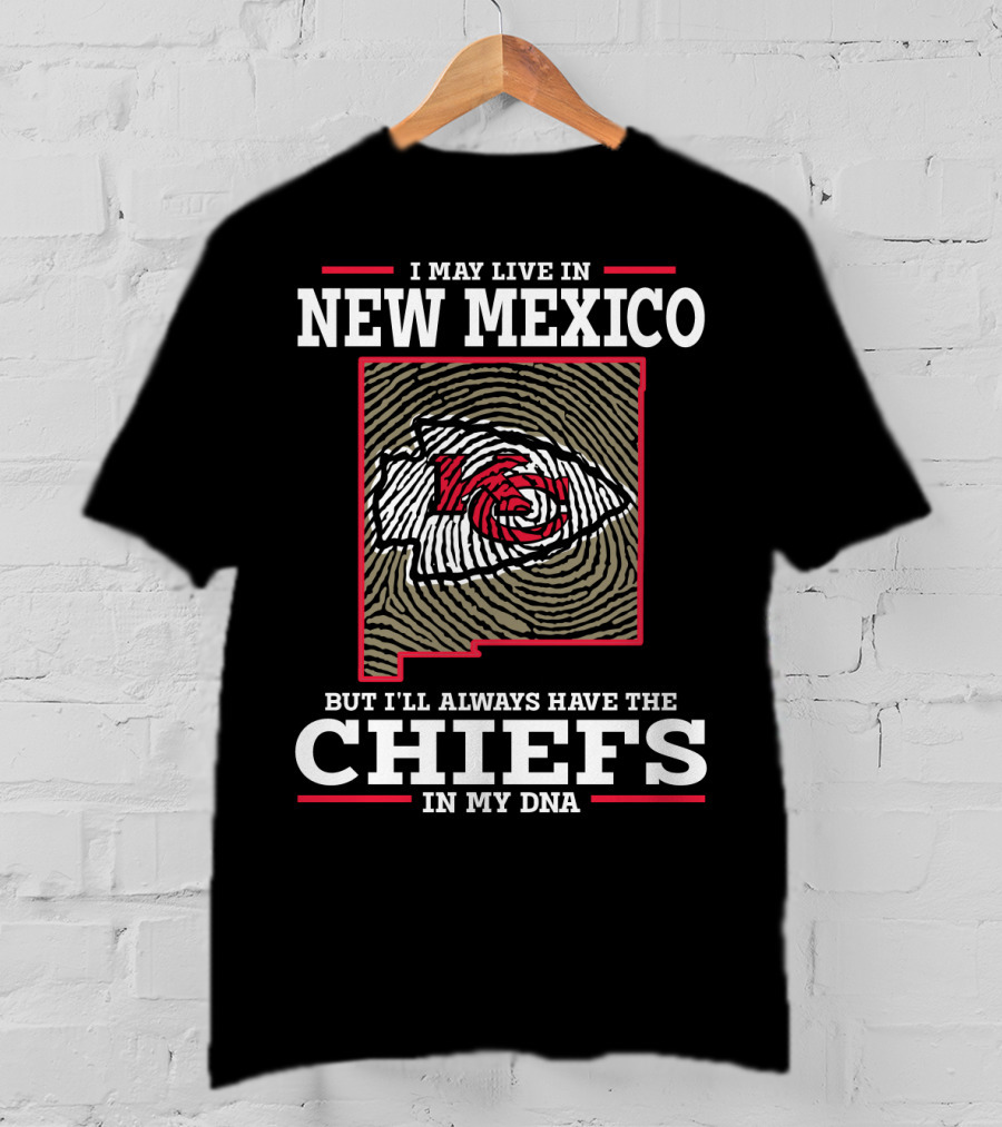 I May Live IN New Mexico But I'll Always Have The Chiefs IN My Dna T-Shirt