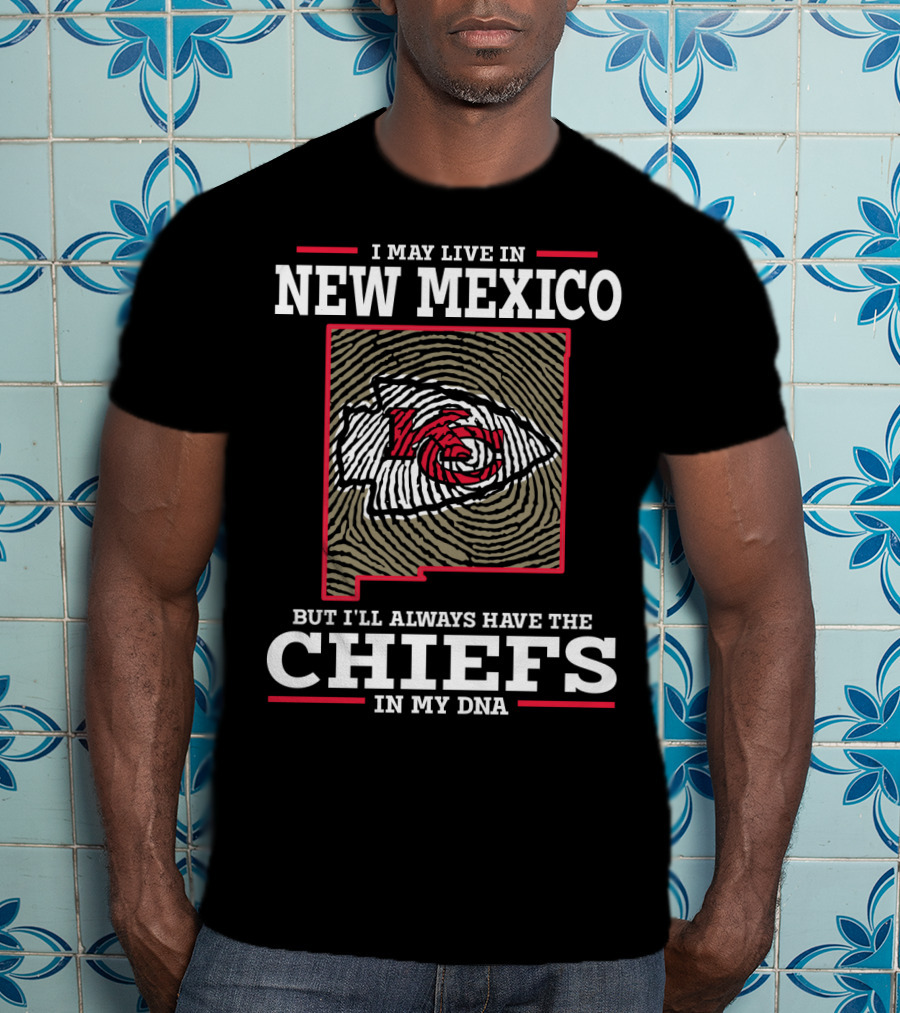 I May Live IN New Mexico But I'll Always Have The Chiefs IN My Dna T-Shirt