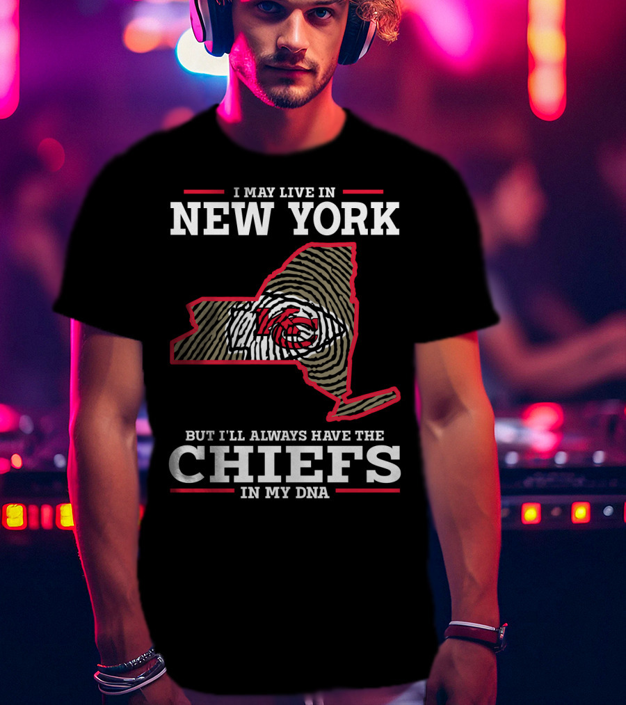 I May Live IN New York But I'll Always Have The Chiefs IN My Dna T-Shirt
