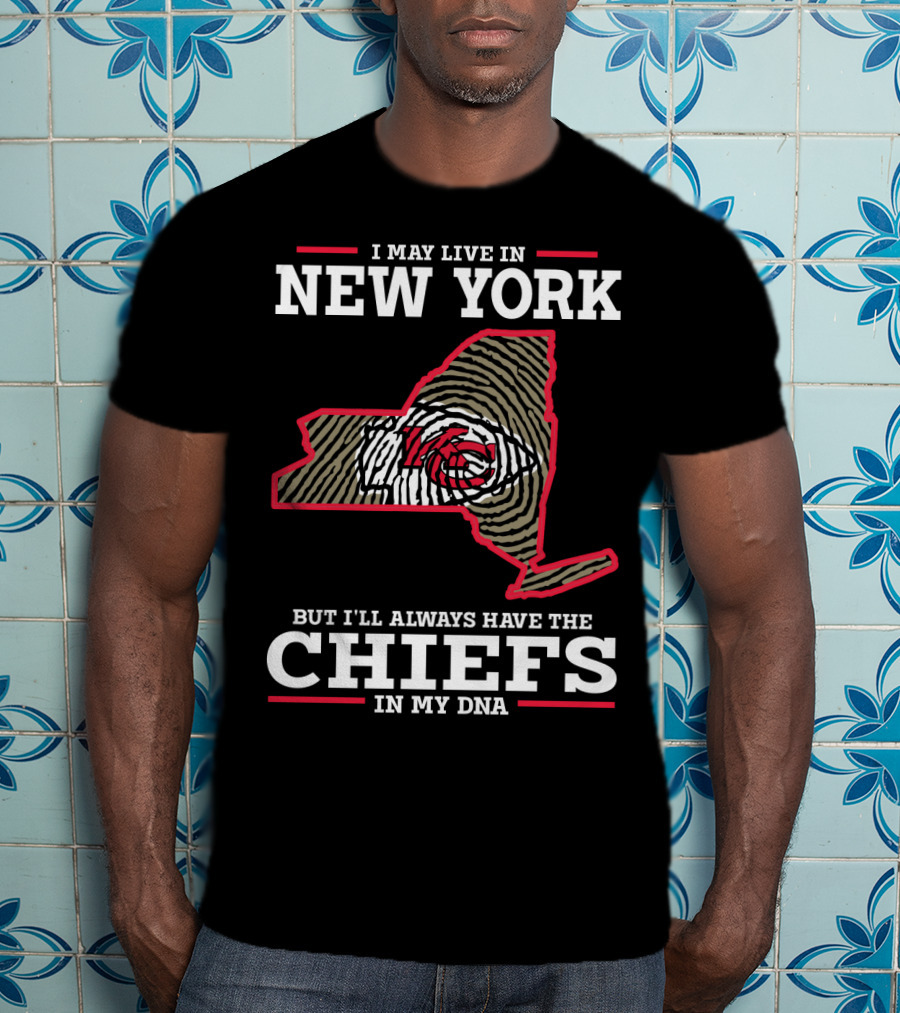 I May Live IN New York But I'll Always Have The Chiefs IN My Dna T-Shirt