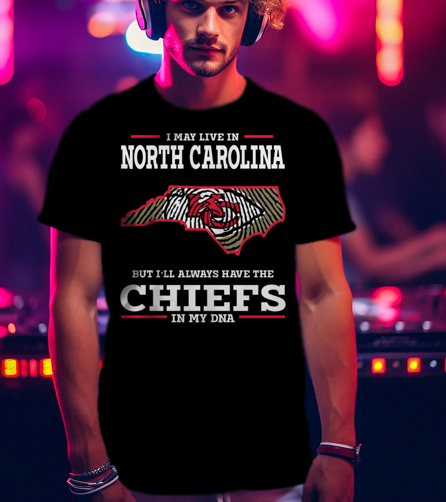 I May Live In North Carolina But I'll Always Have The Chiefs In My DNA T-Shirt