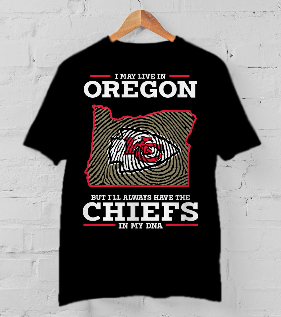 I May Live In Oregon But I'll Always Have The Chiefs In My DNA T-Shirt