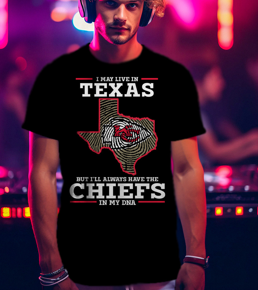 I May Live In Texas But I'll Always Have The Chiefs In My DNA T-Shirt