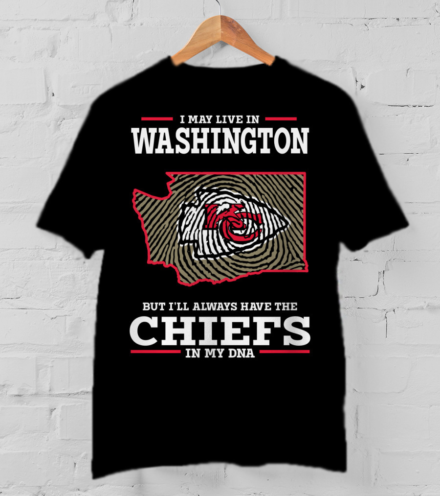 I May Live In Washington But I'll Always Have The Chiefs In My DNA T-Shirt