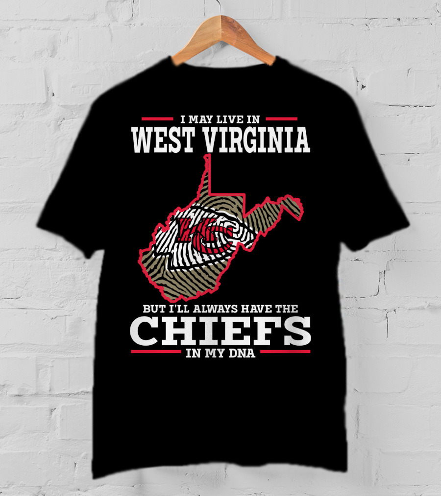 I May Live In West Virginia But I'll Always Have The Chiefs In My DNA T-Shirt