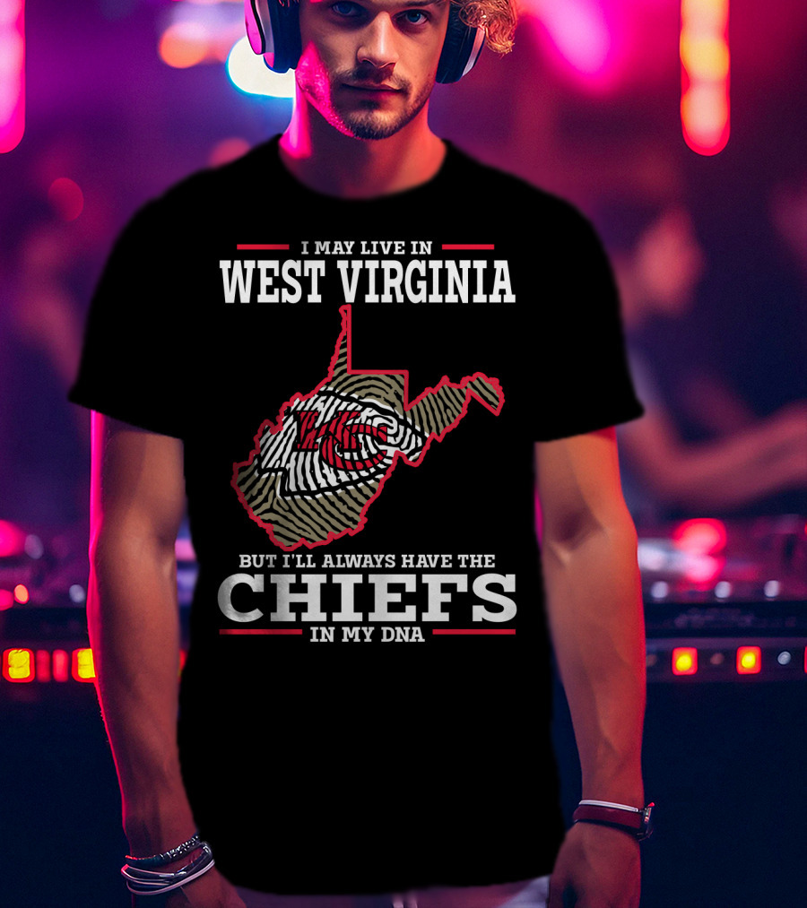 I May Live In West Virginia But I'll Always Have The Chiefs In My DNA T-Shirt