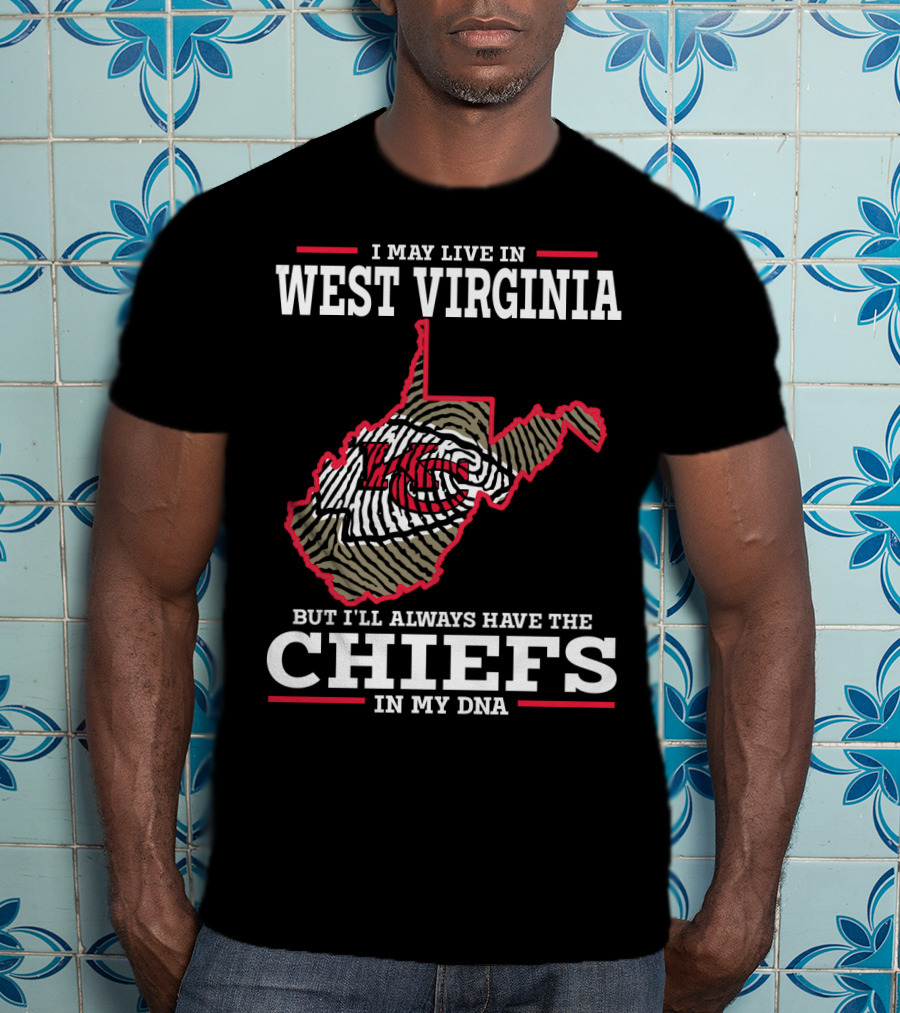 I May Live In West Virginia But I'll Always Have The Chiefs In My DNA T-Shirt