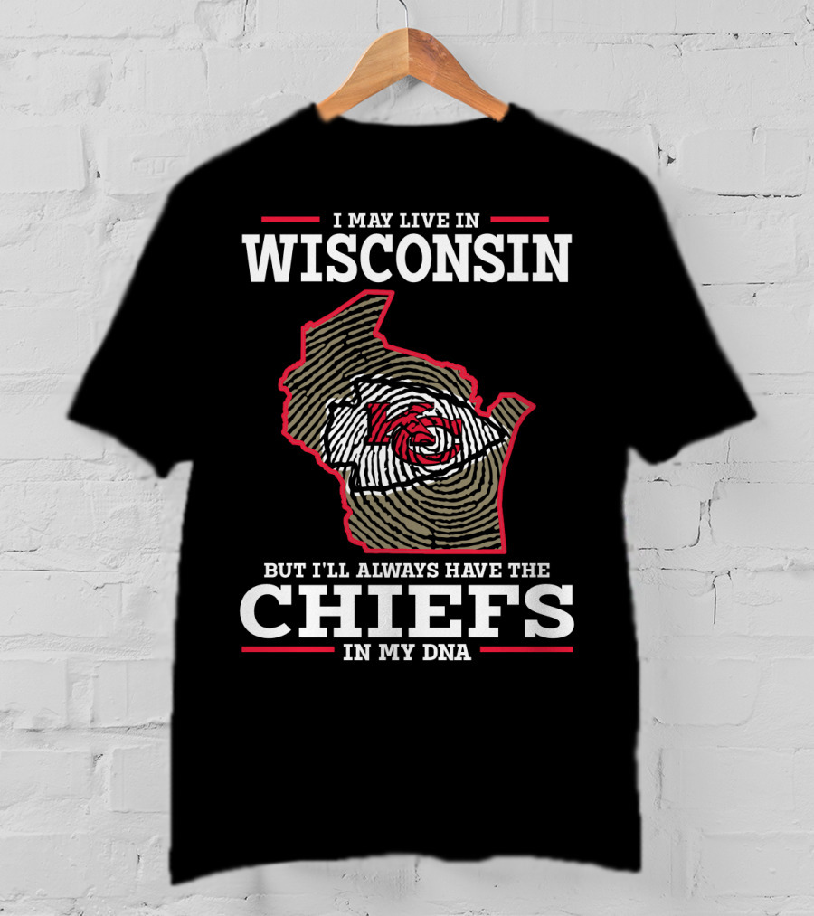 I May Live IN Wisconsin But I'll Always Have The Chiefs IN My Dna T-Shirt