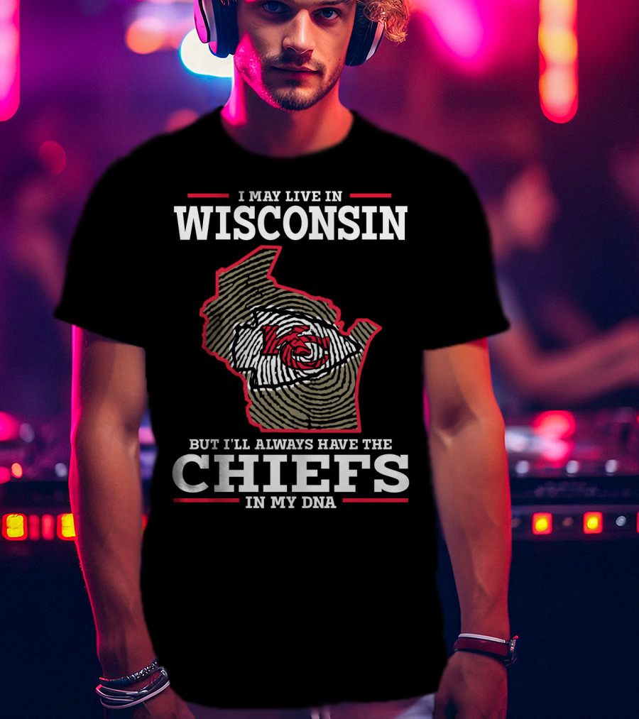 I May Live IN Wisconsin But I'll Always Have The Chiefs IN My Dna T-Shirt