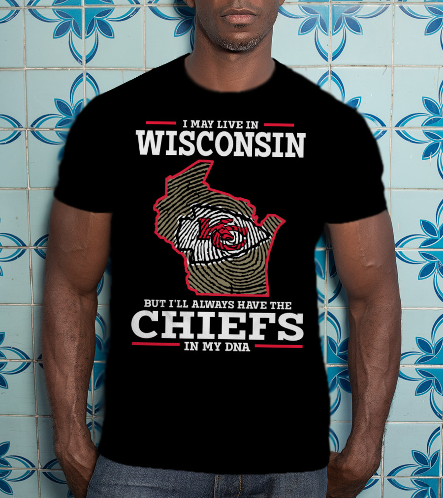 I May Live IN Wisconsin But I'll Always Have The Chiefs IN My Dna T-Shirt