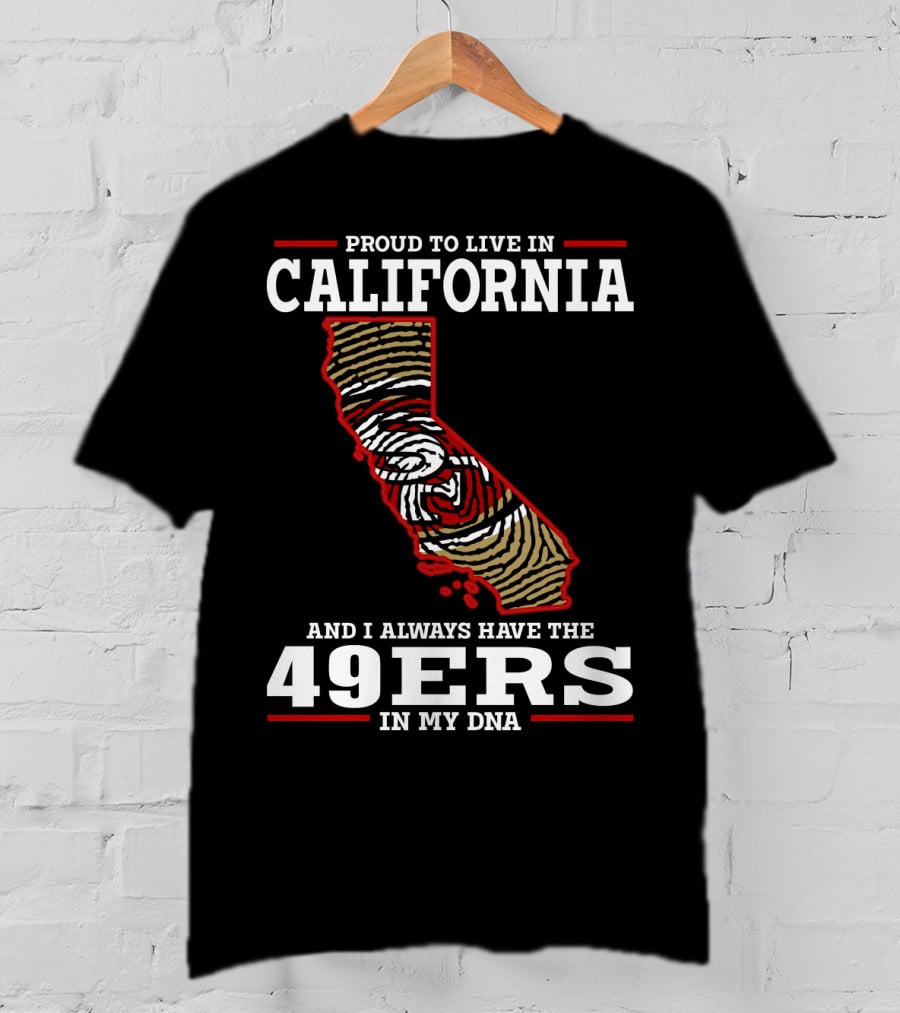 Proud To Live In California And I Always Have The 49ers In My Dna T-Shirt