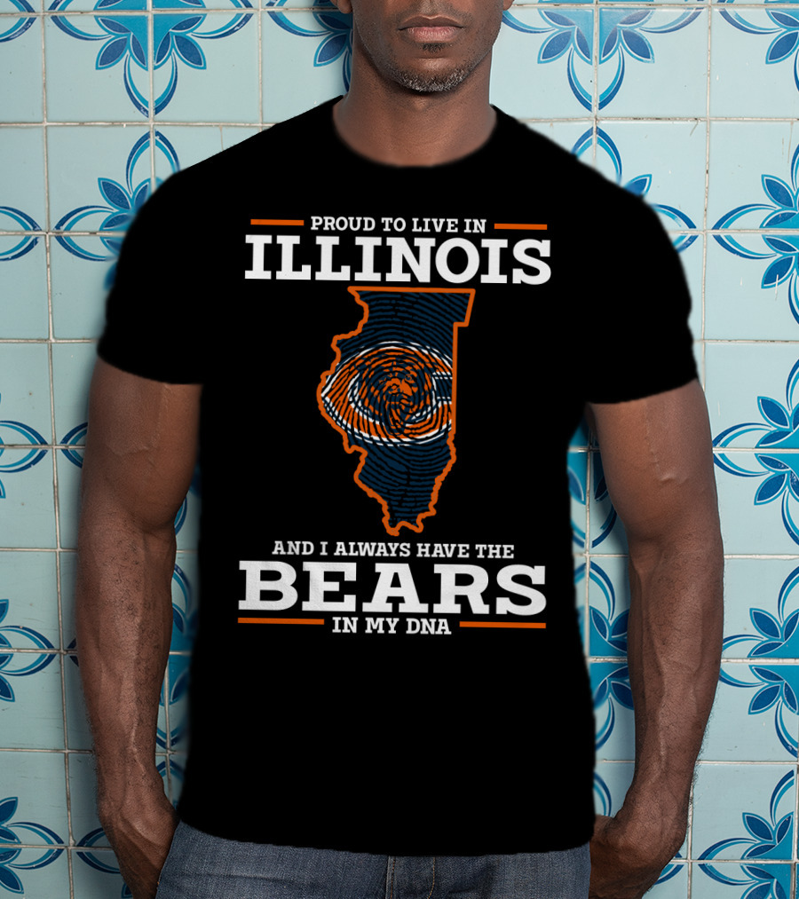 Proud To Live IN Illinois And I Always Have The Bears IN My Dna T-Shirt