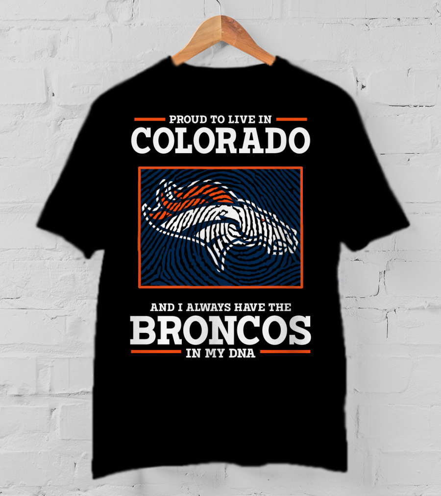 Proud To Live In Colorado And I Always Have The Broncos In My DNA T-Shirt