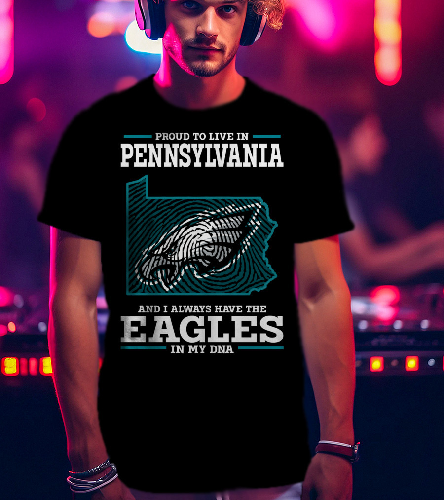 Proud To Live In Pennsylvania With The Eagles In My DNA T-Shirt