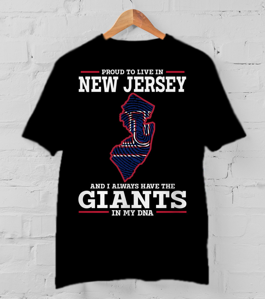 Proud To Live IN New Jersey And I Always Have The Giants IN My Dna T-Shirt