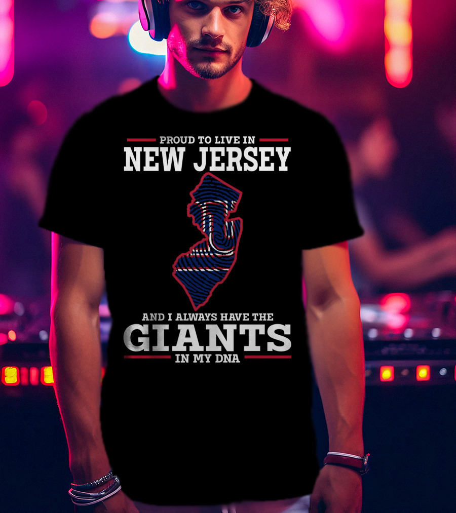 Proud To Live IN New Jersey And I Always Have The Giants IN My Dna T-Shirt
