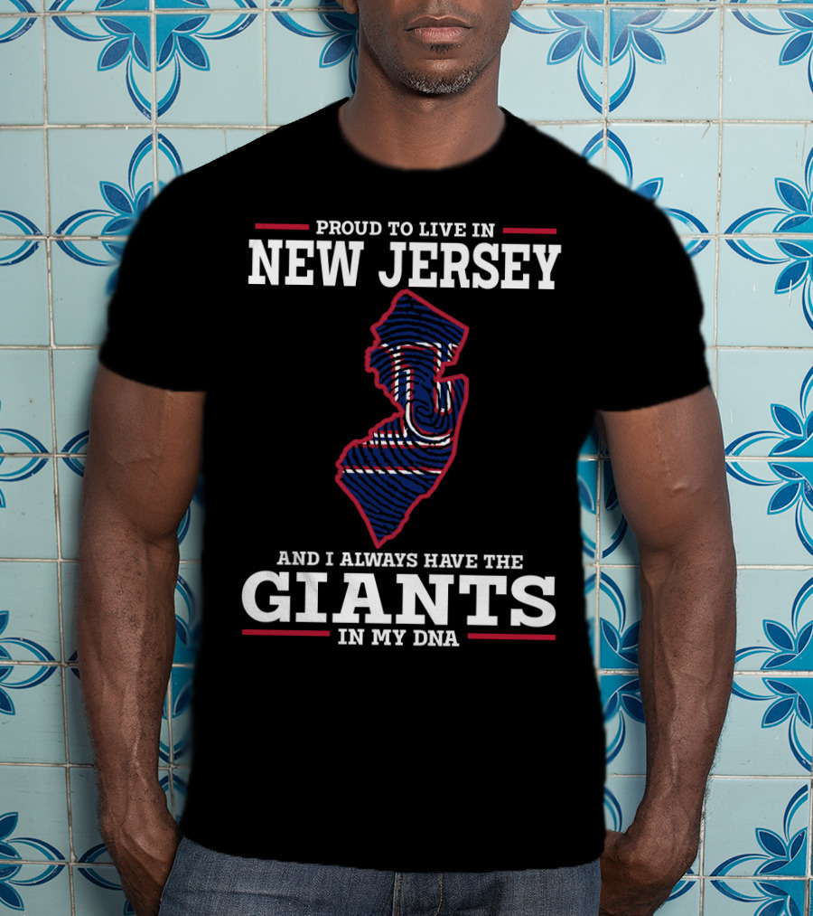 Proud To Live IN New Jersey And I Always Have The Giants IN My Dna T-Shirt