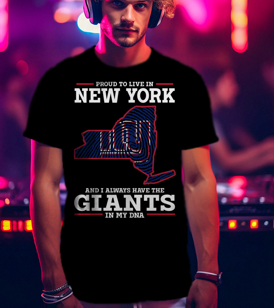 Proud To Live In New York And I Always Have The Giants In My DNA T-Shirt