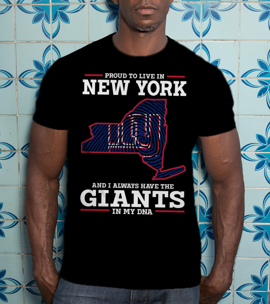 Proud To Live In New York And I Always Have The Giants In My DNA T-Shirt