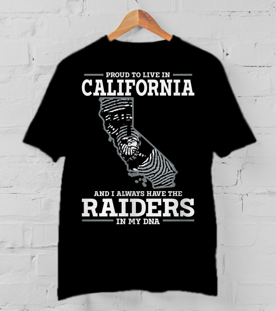 Proud To Live IN California And I Always Have The Raiders IN My Dna T-Shirt