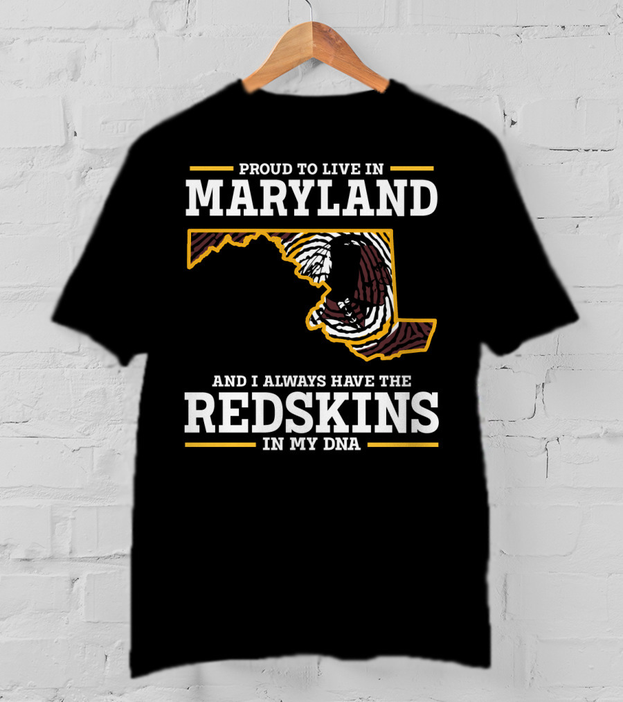 Proud To Live In Maryland And I Always Have The Redskins In My Dna T-Shirt