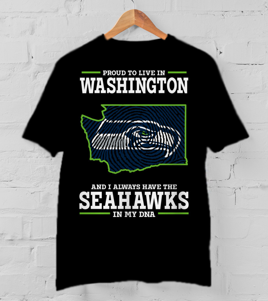 Proud To Live In Washington And I Always Have The Seahawks In My Dna T-Shirt