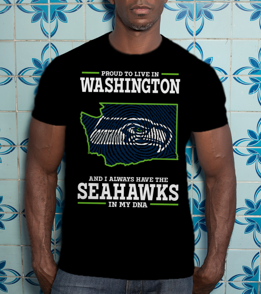 Proud To Live In Washington And I Always Have The Seahawks In My Dna T-Shirt