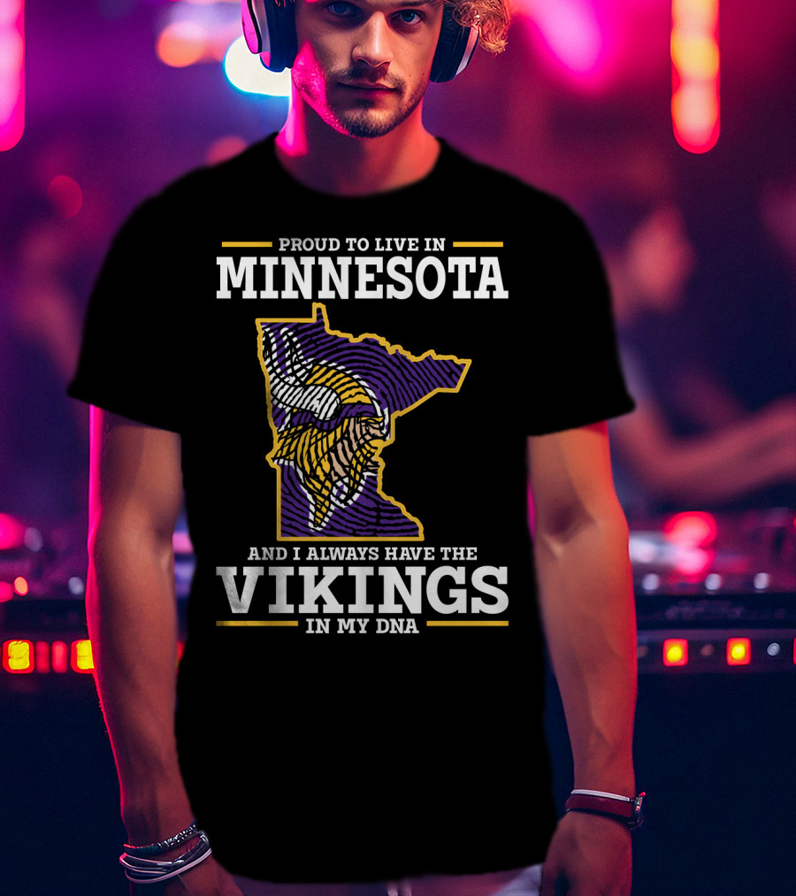Proud To Live In Minnesota And Always Have The Vikings In My Dna T-Shirt