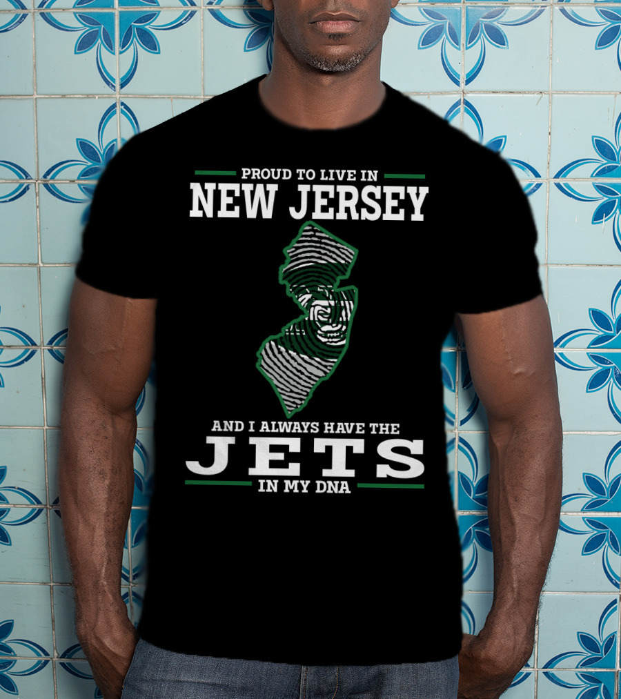 Proud To Live In New Jersey And I Always Have The Jets In My Dna T-Shirt