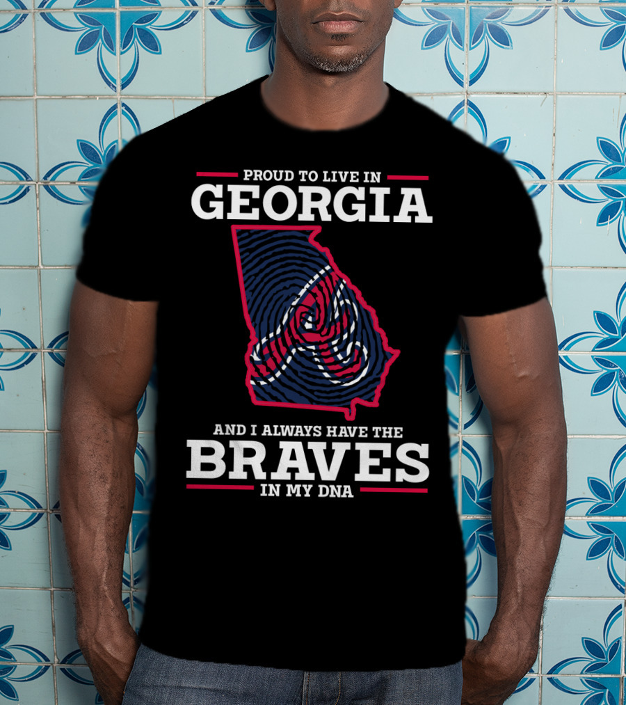 Proud To Live IN Georgia And I Always Have The Braves IN My Dna T-Shirt