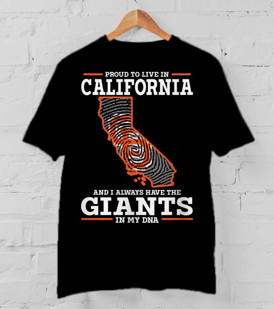 Proud To Live IN California And I Always Have The Giants IN My Dna T-Shirt