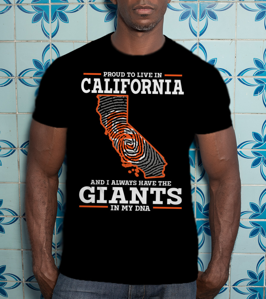 Proud To Live IN California And I Always Have The Giants IN My Dna T-Shirt