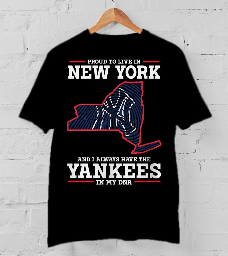 Proud To Live In New York And I Always Have The Yankees In My DNA T-Shirt